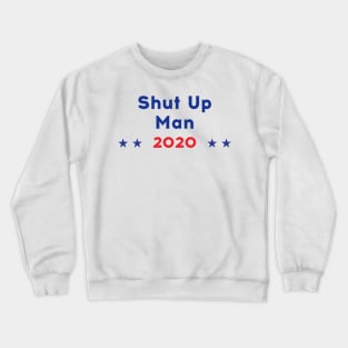 Shut up Man! 2020 - Trump Biden US Presidential Debate Crewneck Sweatshirt